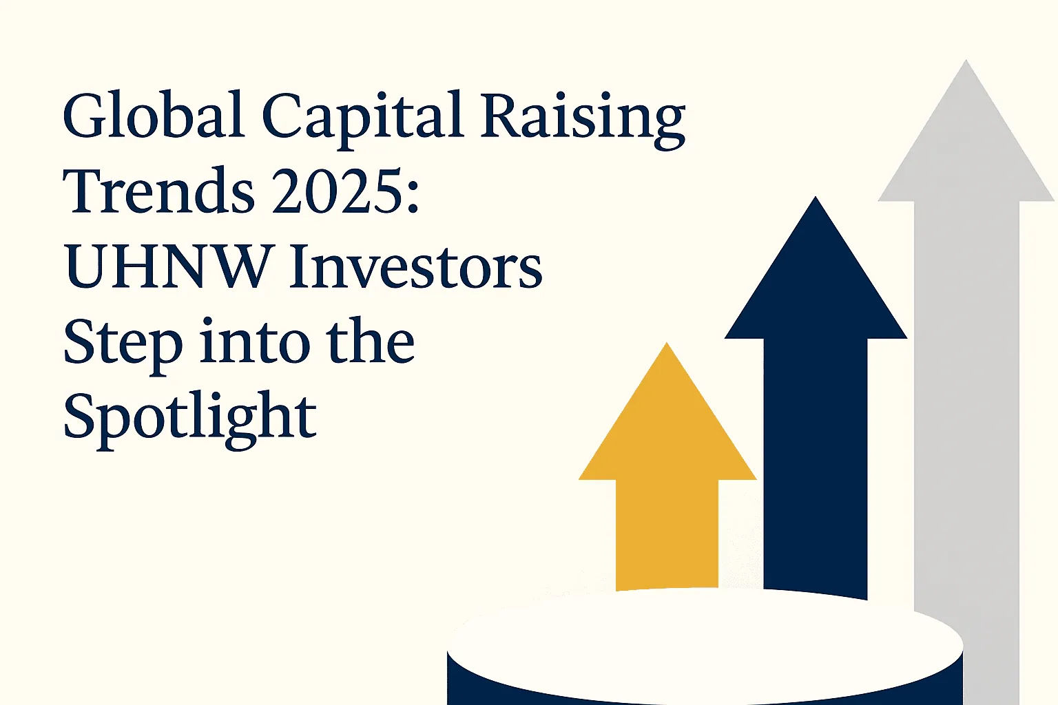 Global Capital Raising Trends 2025: UHNW Investors Step into the Spotlight