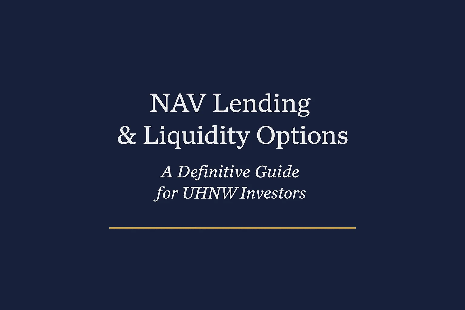 NAV Lending & Liquidity Options: A Definitive Guide for UHNW Investors