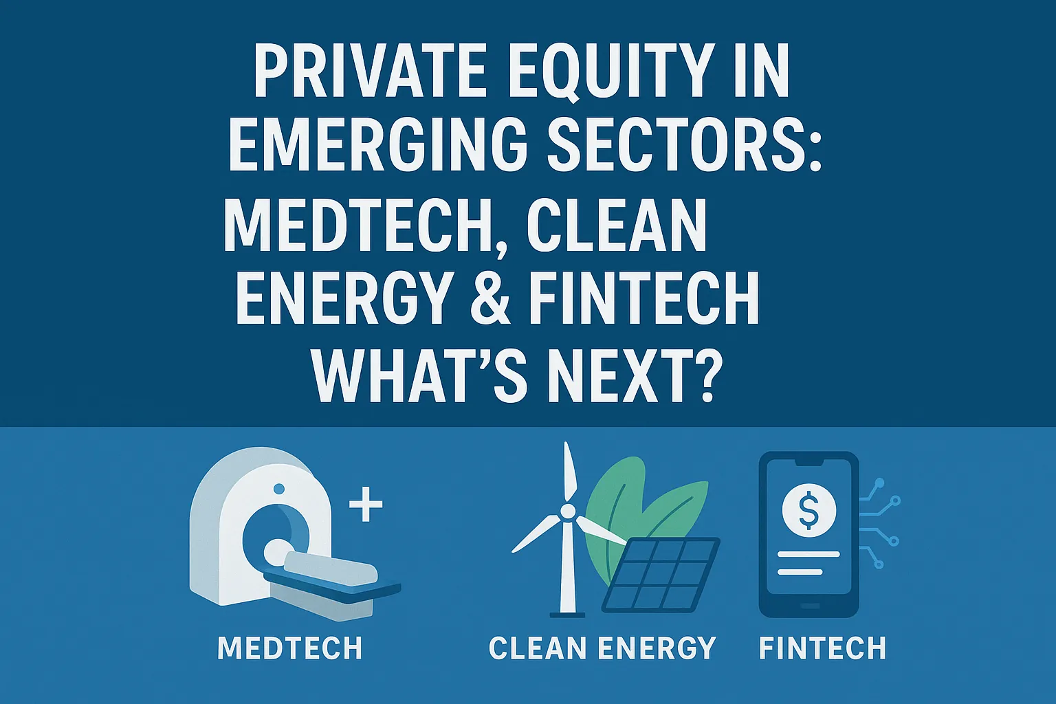 Private Equity in Emerging Sectors: Medtech, Clean Energy & Fintech - What’s Next?