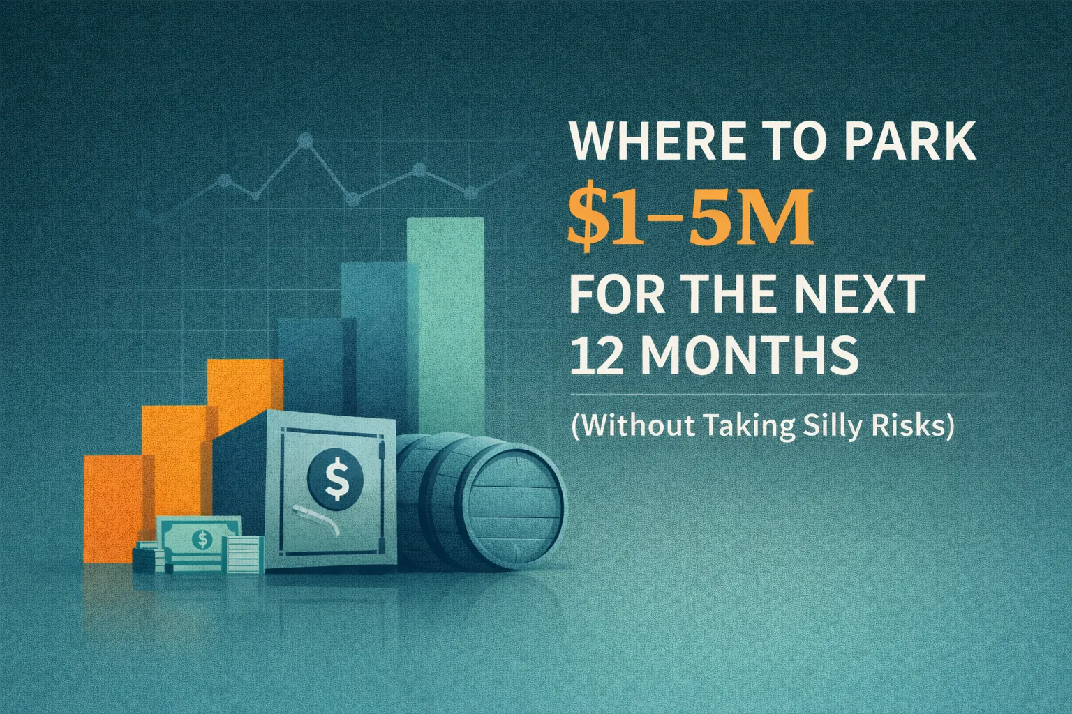 Where should I park $1–5M for the next 12 months without taking silly risks?