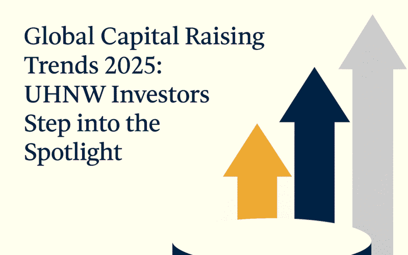 Global Capital Raising Trends 2025 - UHNW Investors Step into the Spotlight