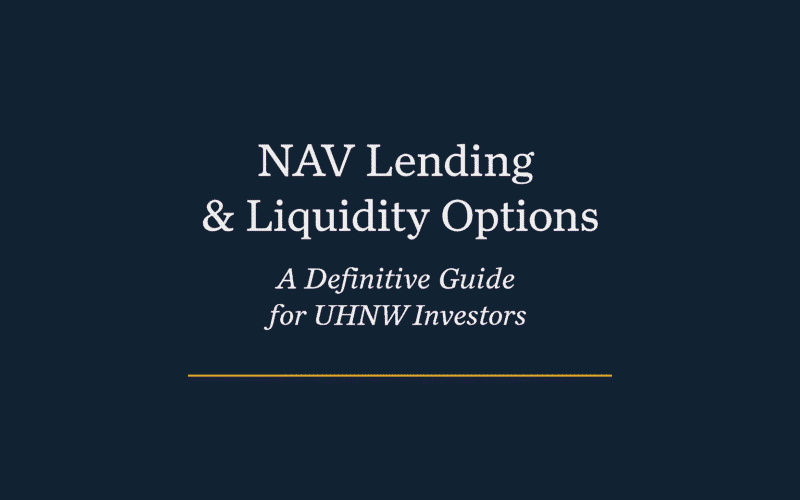 NAV Lending & Liquidity Options - A Definitive Guide for UHNW Investors